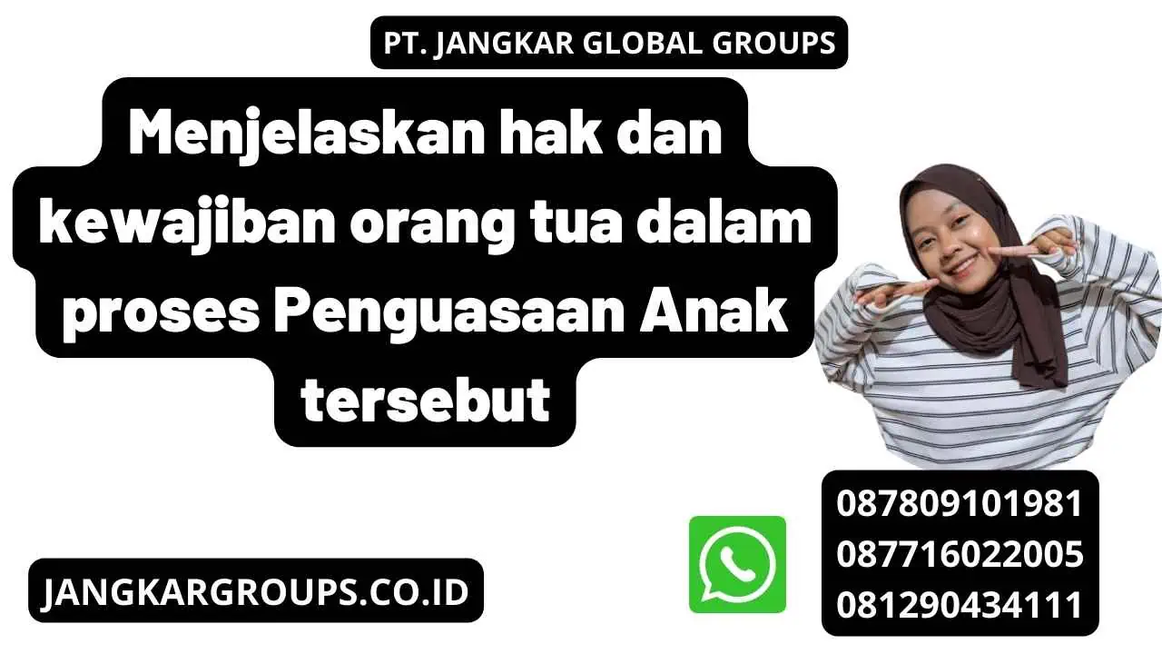 Menjelaskan hak dan kewajiban orang tua dalam proses Penguasaan Anak tersebut