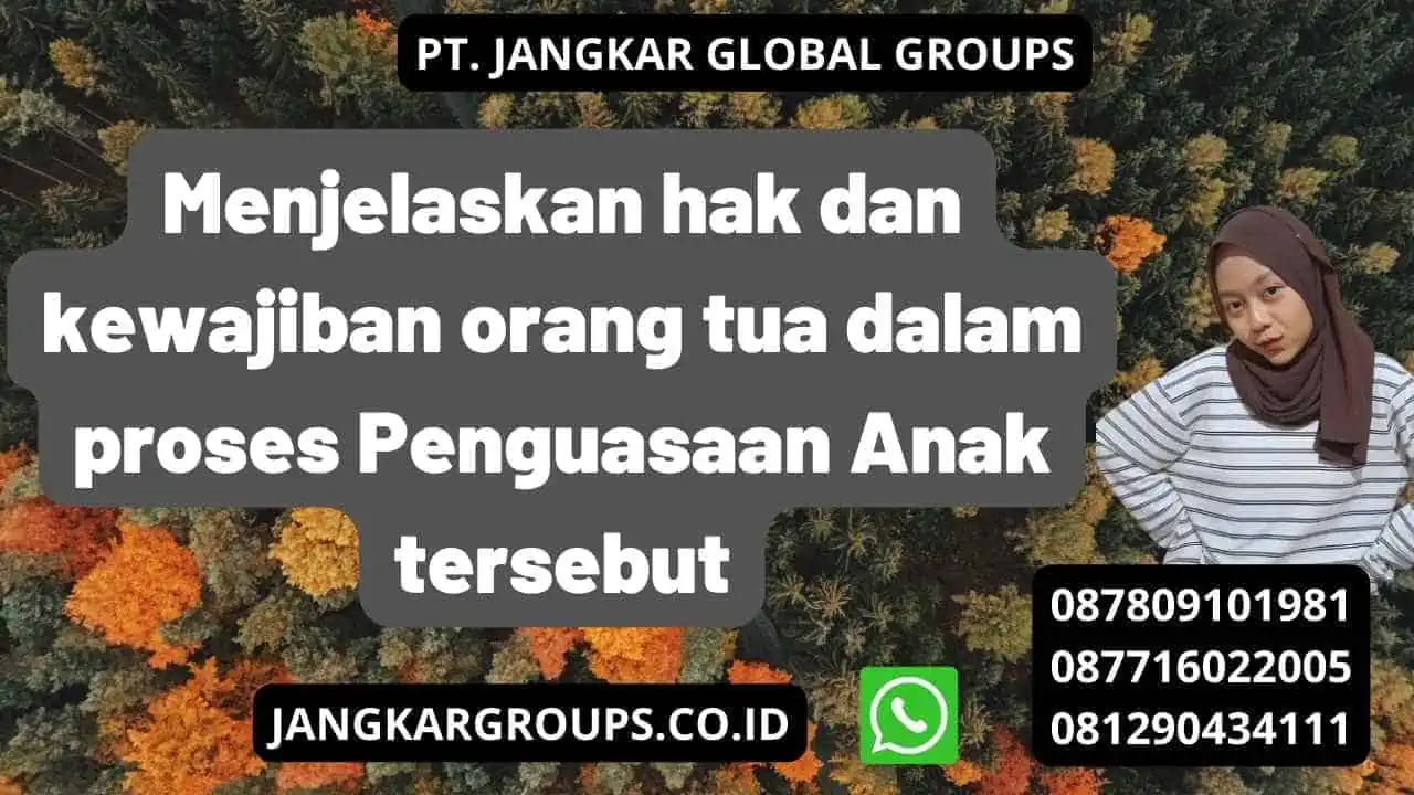 Menjelaskan hak dan kewajiban orang tua dalam proses Penguasaan Anak tersebut