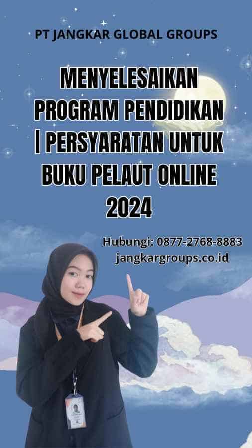 Menyelesaikan Program Pendidikan | Persyaratan Untuk Buku Pelaut Online 2024