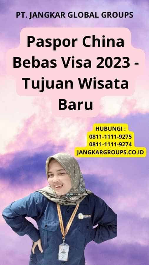 Paspor China Bebas Visa 2023 - Tujuan Wisata Baru