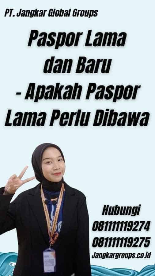 Paspor Lama dan Baru - Apakah Paspor Lama Perlu Dibawa