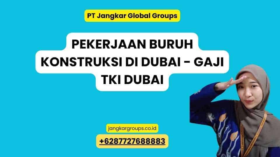 Pekerjaan Buruh Konstruksi di Dubai - Gaji TKI Dubai