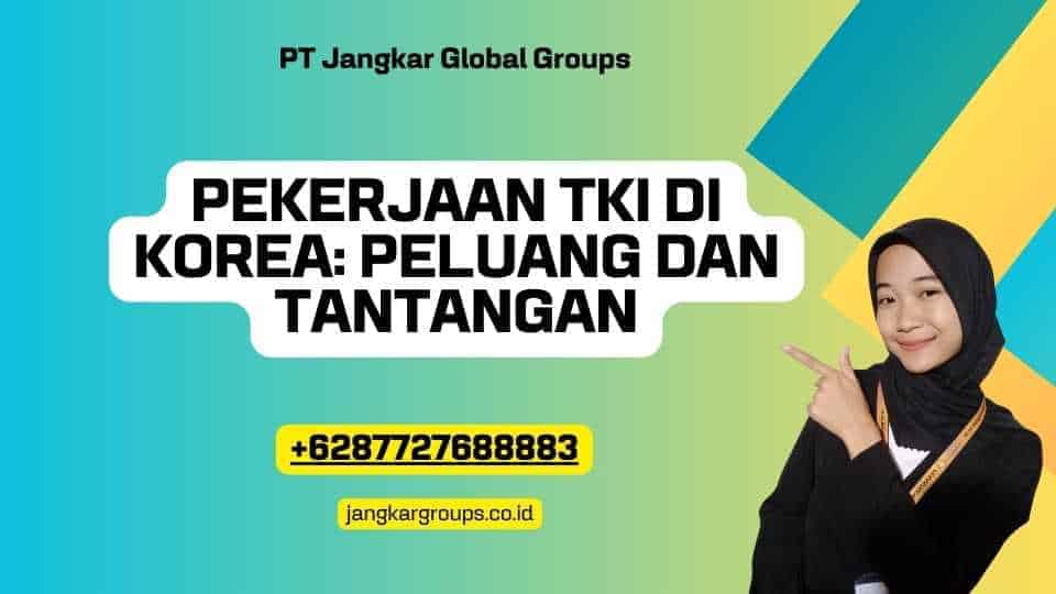 Pekerjaan TKI Di Korea: Peluang dan Tantangan