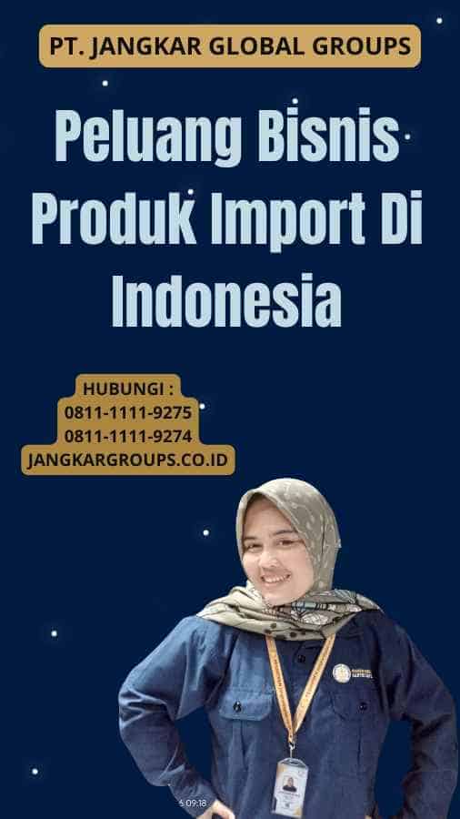 Peluang Bisnis Produk Import Di Indonesia