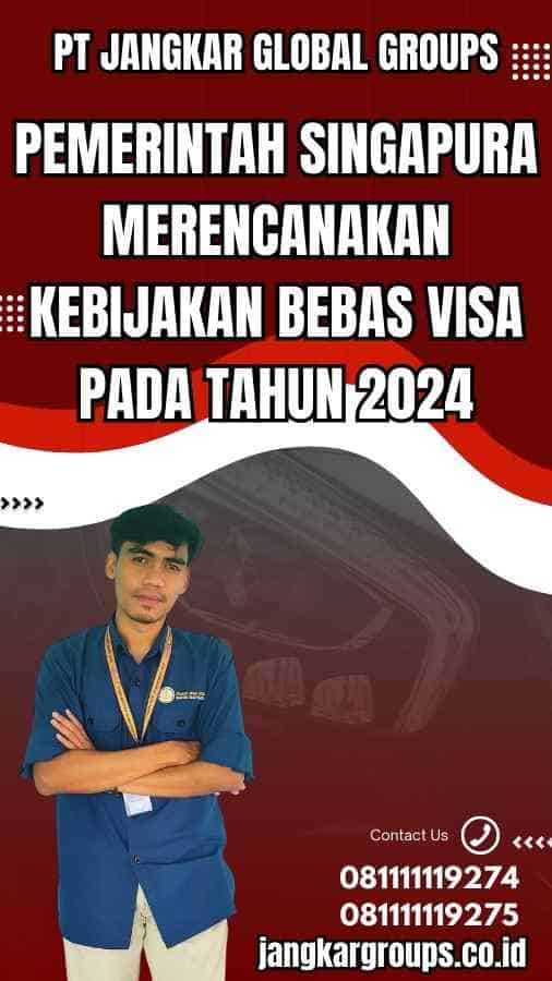 Pemerintah Singapura merencanakan kebijakan bebas visa pada tahun 2024