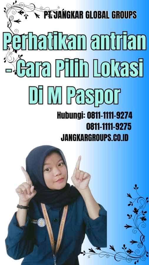 Perhatikan antrian Cara Pilih Lokasi Di M Paspor