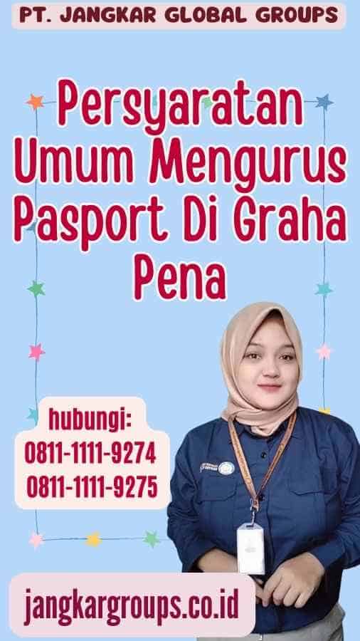 Persyaratan Umum Mengurus Pasport Di Graha Pena