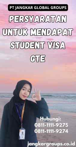 Persyaratan untuk mendapat Student Visa GTE