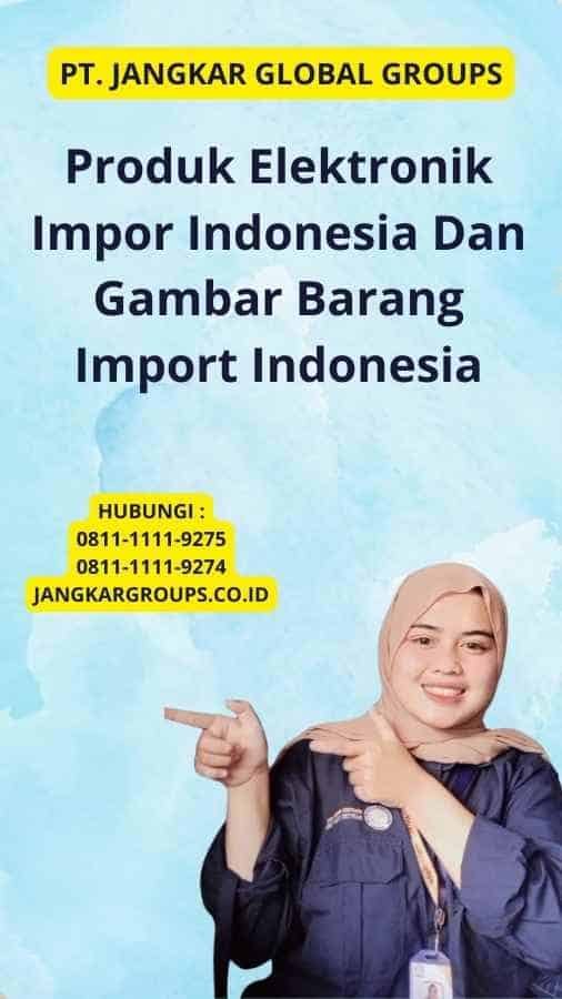 Produk Elektronik Impor Indonesia Dan Gambar Barang Import Indonesia