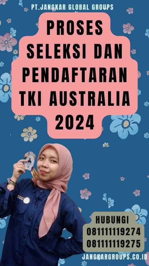 Proses Seleksi dan Pendaftaran TKI Australia 2024