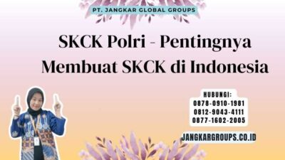 SKCK Polri - Pentingnya Membuat SKCK di Indonesia