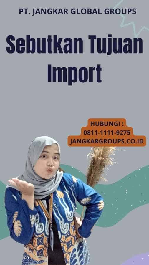 Sebutkan Tujuan Import