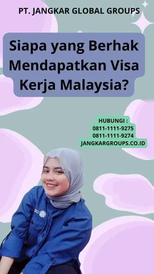 Siapa yang Berhak Mendapatkan Visa Kerja Malaysia?