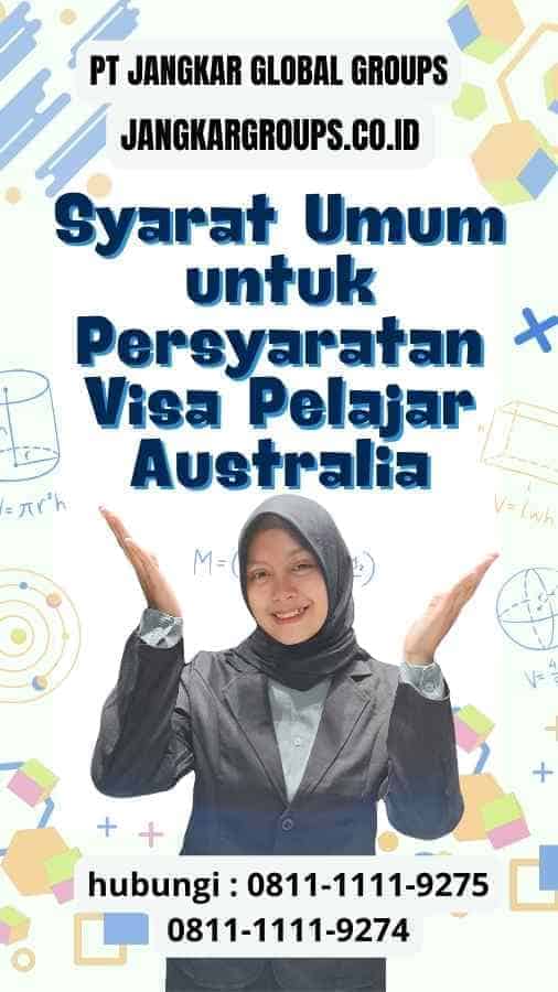 Syarat Umum untuk Persyaratan Visa Pelajar Australia