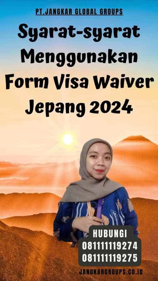 Syarat-syarat Menggunakan Form Visa Waiver Jepang 2024