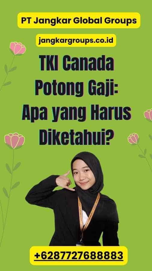 TKI Canada Potong Gaji: Apa yang Harus Diketahui?