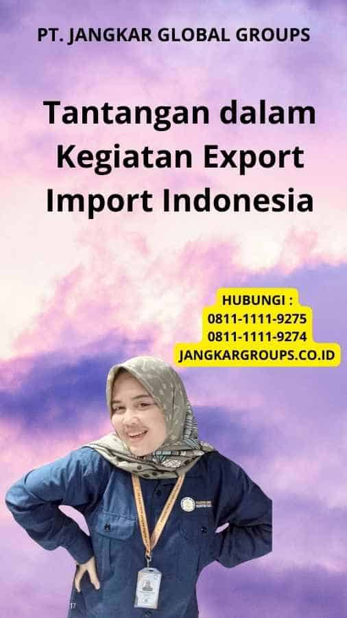 Tantangan dalam Kegiatan Export Import Indonesia