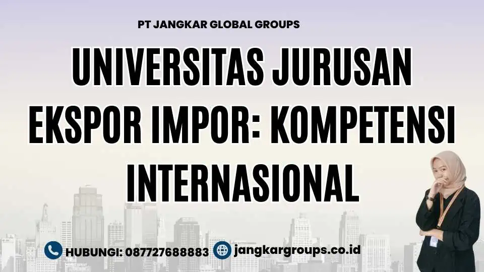 Universitas Jurusan Ekspor Impor: Kompetensi Internasional