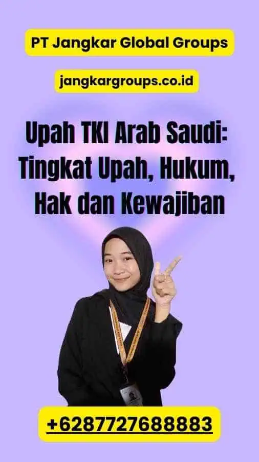 Upah TKI Arab Saudi: Tingkat Upah, Hukum, Hak dan Kewajiban