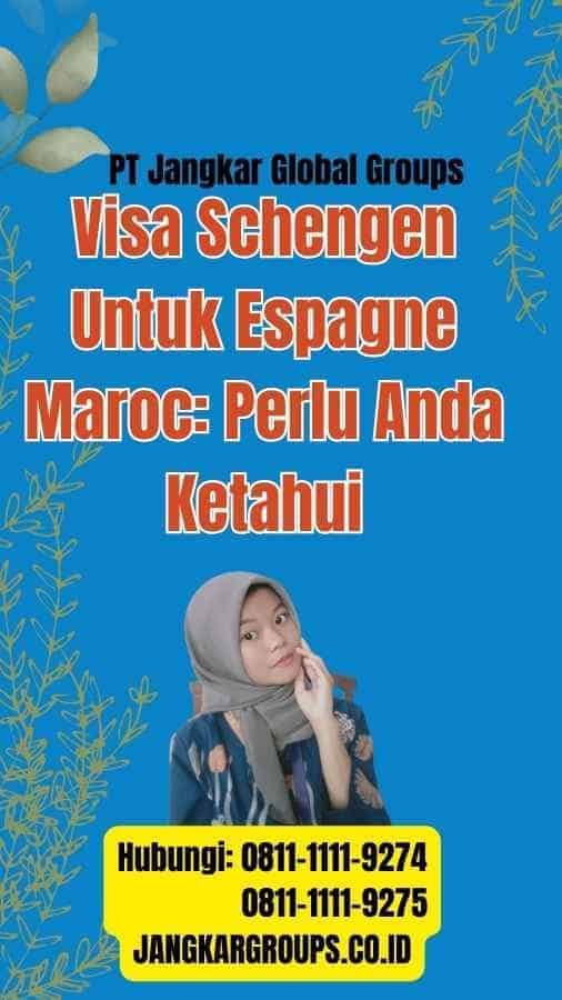 Visa Schengen Untuk Espagne Maroc: Perlu Anda Ketahui