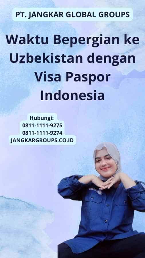 Waktu Bepergian ke Uzbekistan dengan Visa Paspor Indonesia