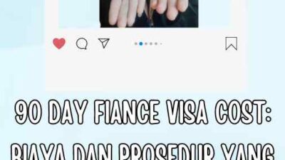 90 Day Fiance Visa Cost Biaya dan Prosedur yang Perlu Diketahui