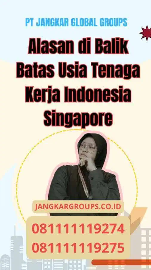 Alasan di Balik Batas Usia Tenaga Kerja Indonesia Singapore