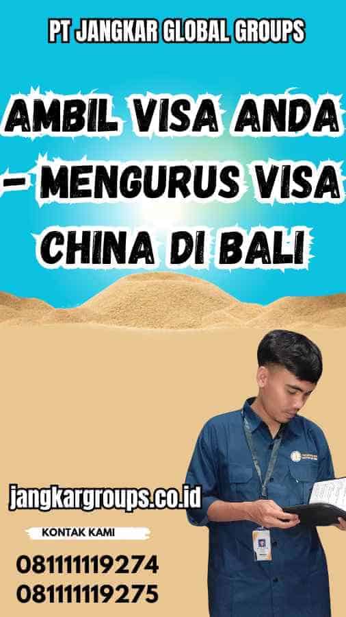 Ambil Visa Anda - Mengurus Visa China di Bali