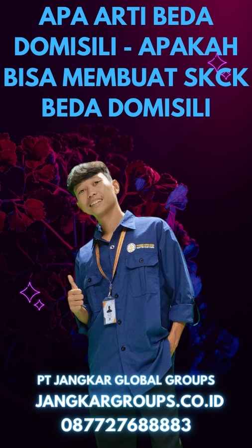 Apa Arti Beda Domisili - Apakah Bisa Membuat SKCK Beda Domisili