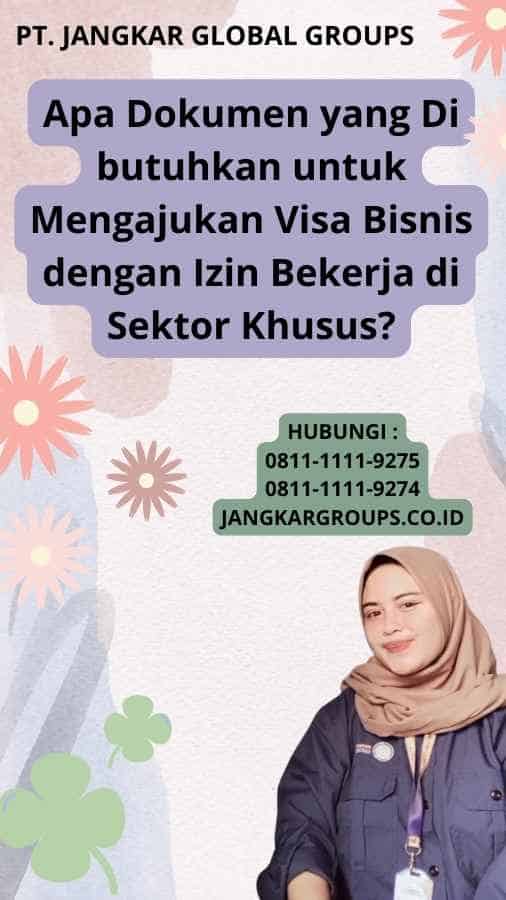 Apa Dokumen yang Di butuhkan untuk Mengajukan Visa Bisnis dengan Izin Bekerja di Sektor Khusus?