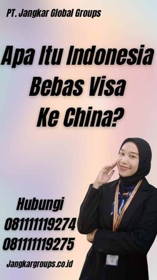 Apa Itu Indonesia Bebas Visa Ke China?