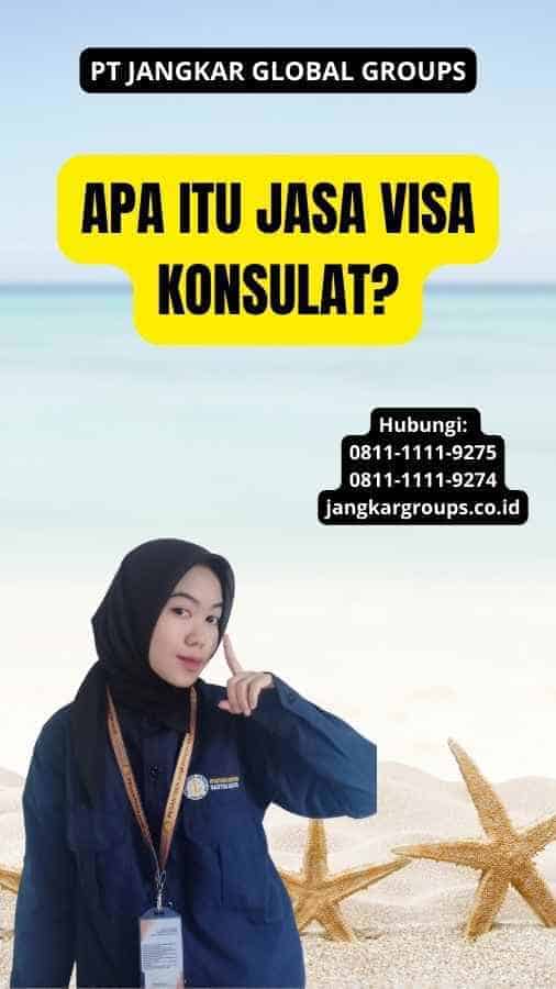 Apa Itu Jasa Visa Konsulat?