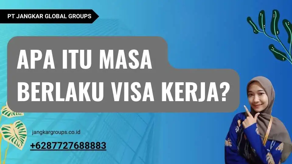 Apa Itu Masa Berlaku Visa Kerja?