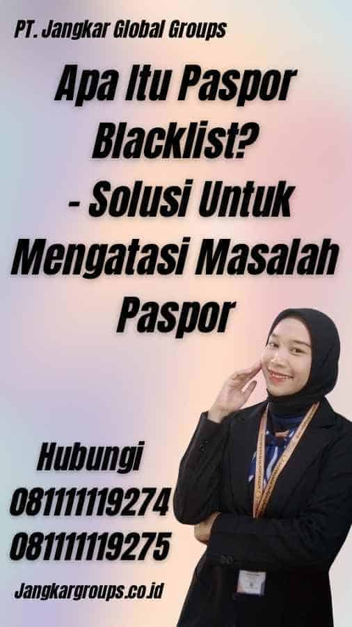 Apa Itu Paspor Blacklist? - Solusi Untuk Mengatasi Masalah Paspor