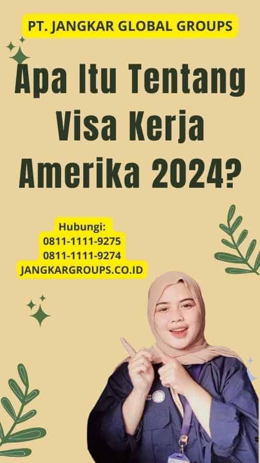 Apa Itu Tentang Visa Kerja Amerika 2024?