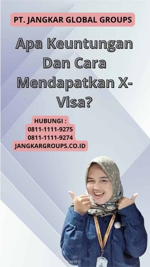 Apa Keuntungan Dan Cara Mendapatkan X-Visa?