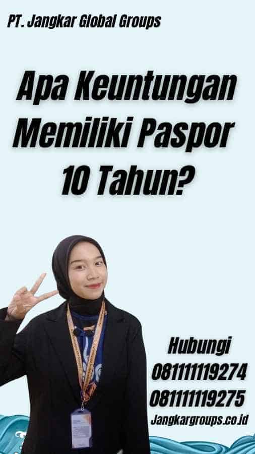 Apa Keuntungan Memiliki Paspor 10 Tahun?