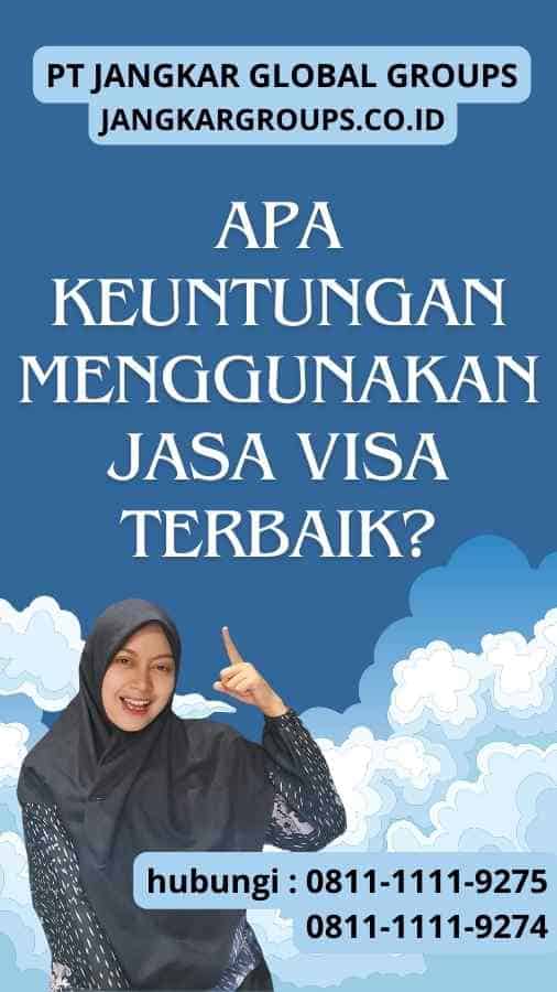 Apa Keuntungan Menggunakan Jasa Visa Terbaik