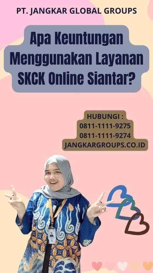 Apa Keuntungan Menggunakan Layanan SKCK Online Siantar?