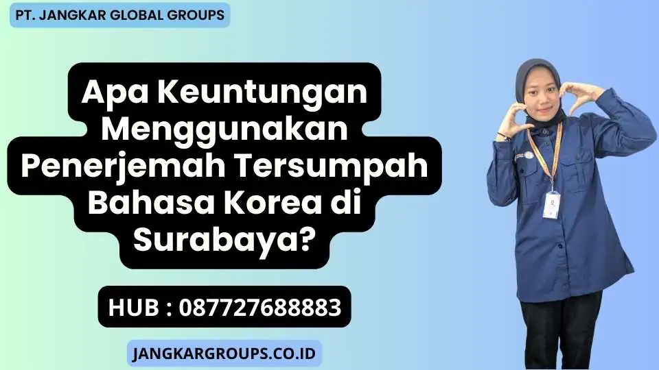 Apa Keuntungan Menggunakan Penerjemah Tersumpah Bahasa Korea di Surabaya?