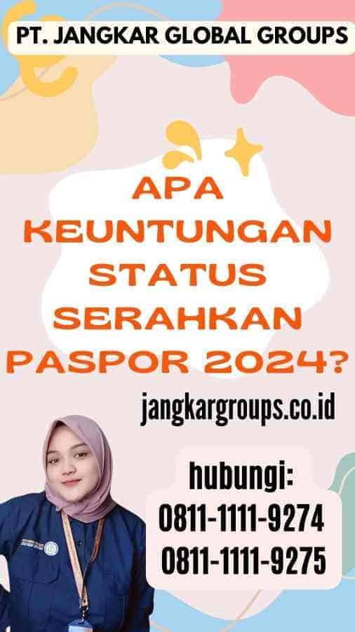 Apa Keuntungan Status Serahkan Paspor 2024