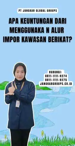 Apa Keuntungan dari Menggunaka n Alur Impor Kawasan Berikat