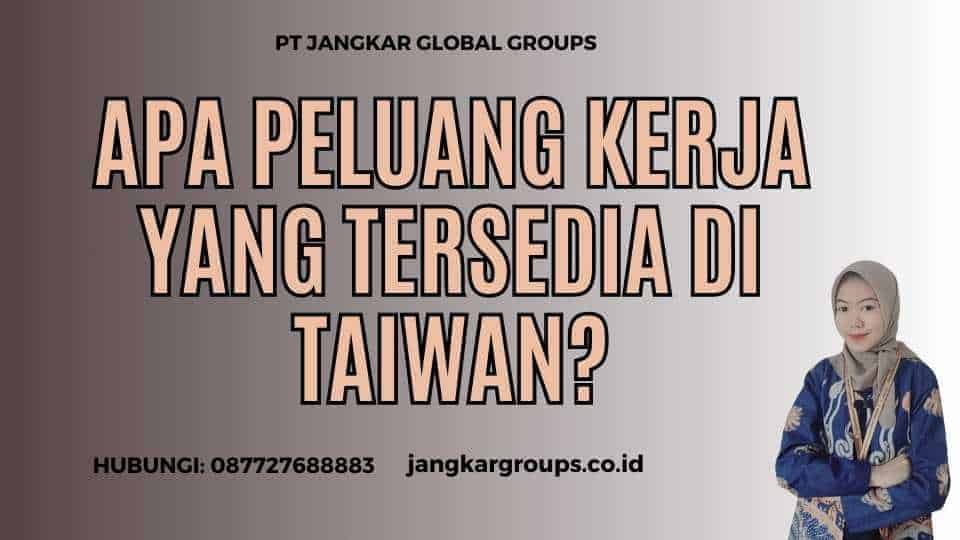 Apa Peluang Kerja yang Tersedia di Taiwan? - TKI Taiwan 2024