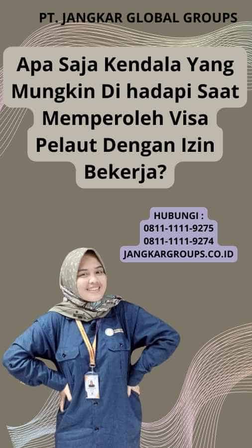 Apa Saja Kendala Yang Mungkin Di hadapi Saat Memperoleh Visa Pelaut Dengan Izin Bekerja?