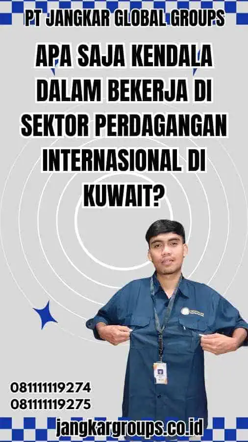 Apa Saja Kendala dalam Bekerja di Sektor Perdagangan Internasional di Kuwait?