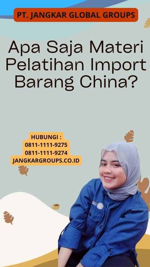 Apa Saja Materi Pelatihan Import Barang China?