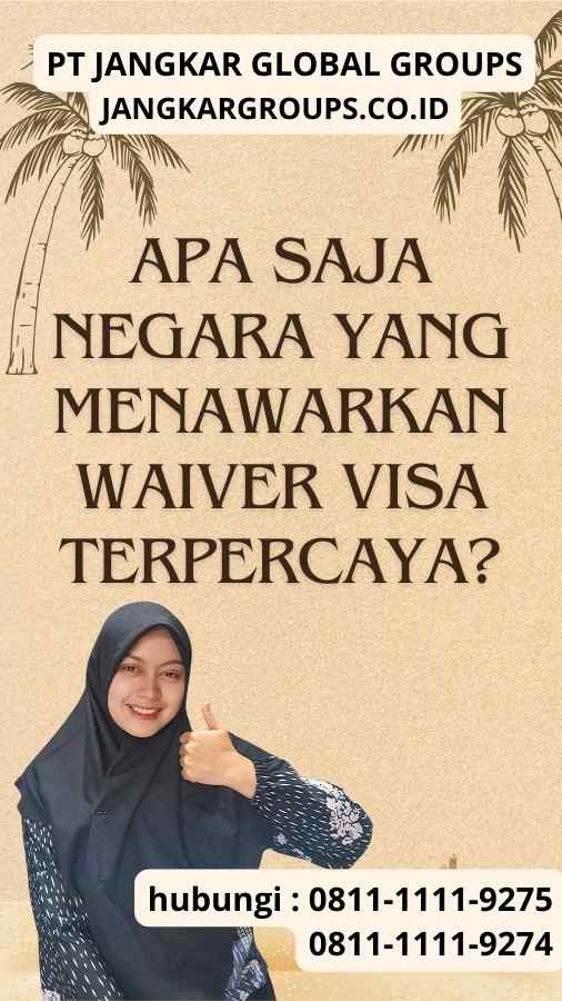 Apa Saja Negara yang Menawarkan Waiver Visa Terpercaya