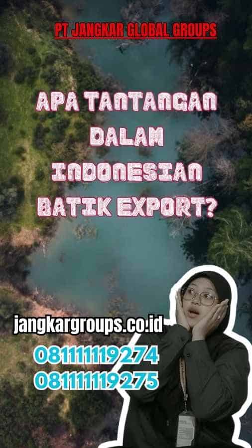 Apa Tantangan dalam Ekspor Batik Indonesia?