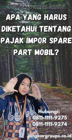 Apa Yang Harus Diketahui Tentang Pajak Impor Spare Part Mobil