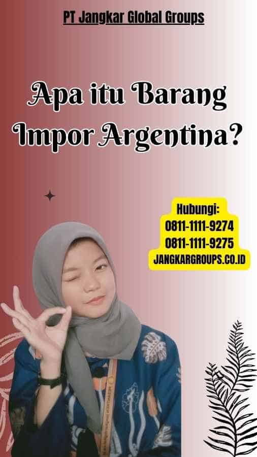 Apa itu Barang Impor Argentina